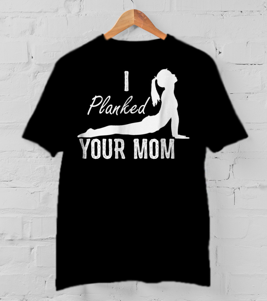 I Planked Your Mom Yoga Pose T-Shirt