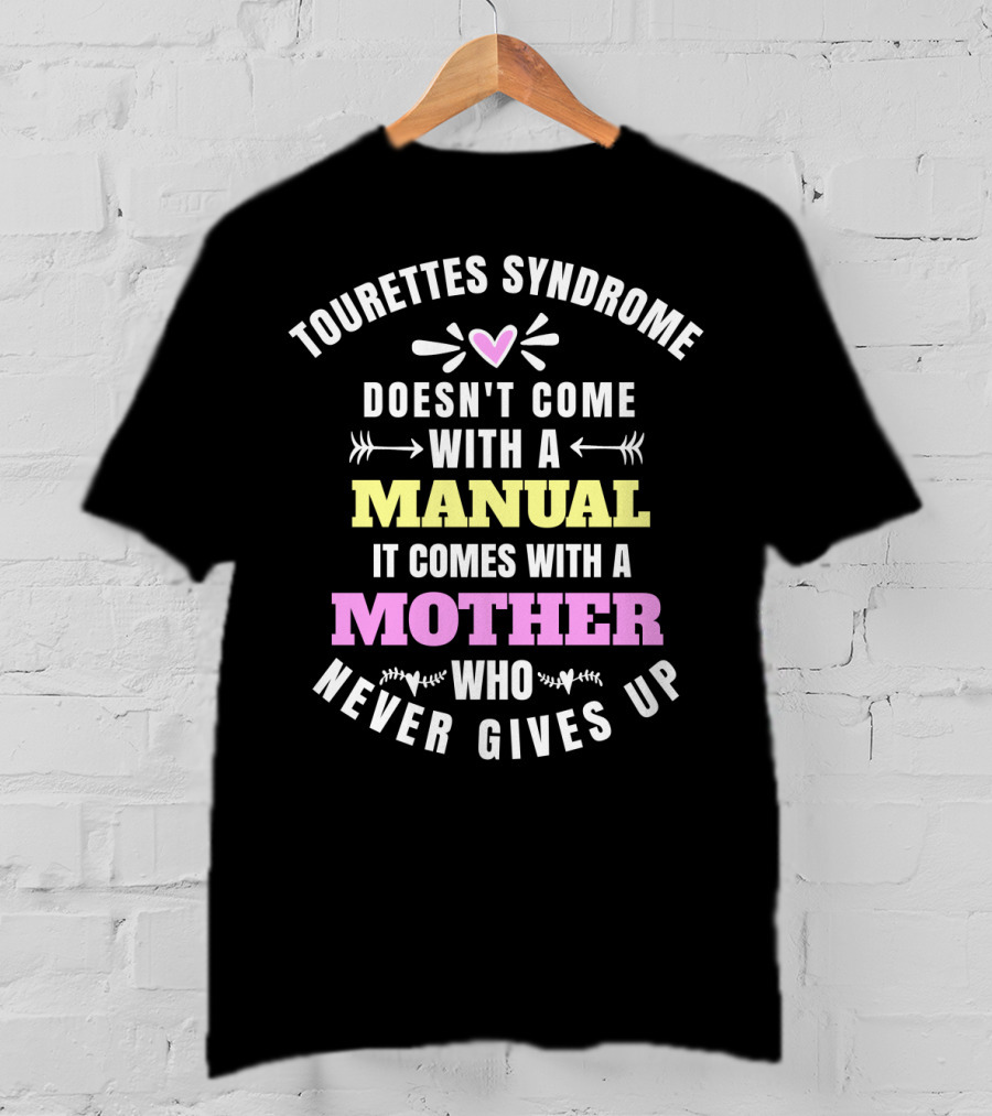 Tourettes Syndrome Doesn't Come With A Manual It Comes With A Mother Who Never Gives Up T-Shirt