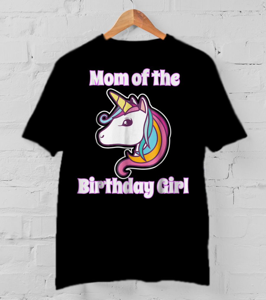 Mom Of The Birthday Girl Unicorn Mom For Girls Unicorn Birthday Party64 T-Shirt
