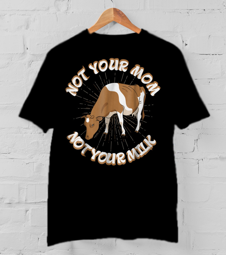 Not Your Mom Not Your Milk Vegan Cow T-Shirt