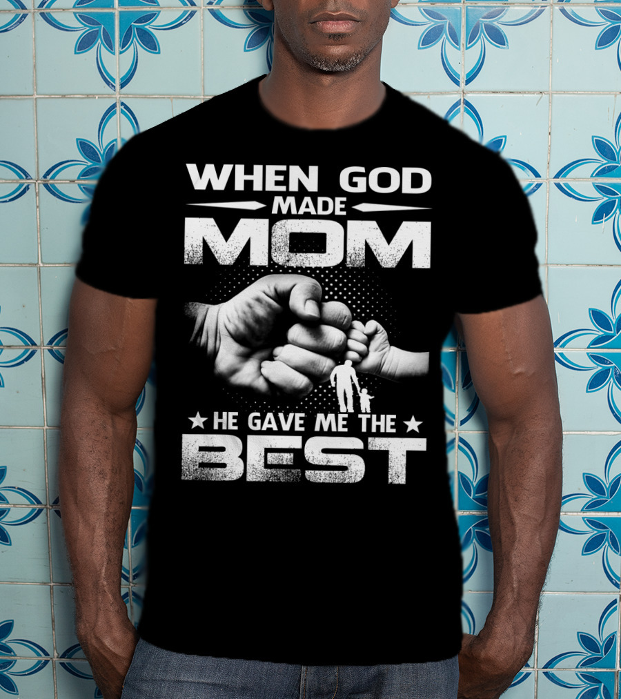 When God Made Mom He Gave Me The Best Fist Bump Family T-Shirt