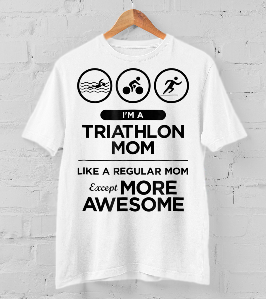 I'm A Triathlon Mom Like A Regular Mom Except More Awesome T-Shirt