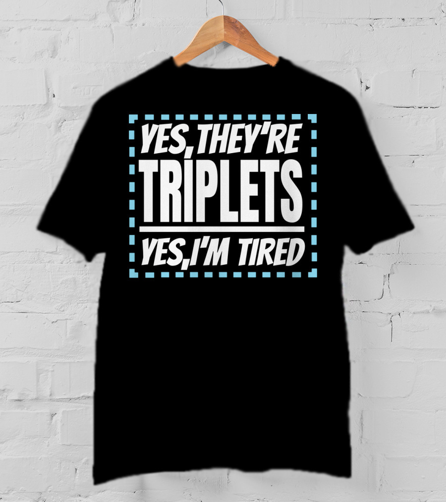 Yes They're Triplets Yes I'm Tired T-Shirt