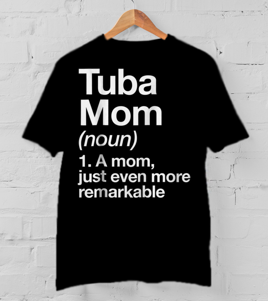 Tuba Mom Definition Noun A Mom Just Even More Remarkable T-Shirt