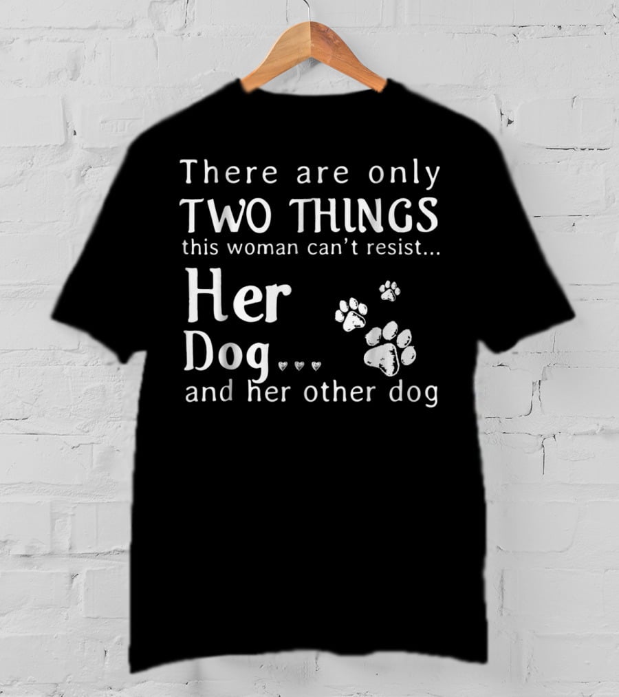 There Are Only Two Things This Woman Can't Resist Her Dog And Her Other Dog Paws Hearts T-Shirt