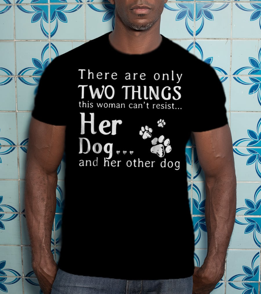 There Are Only Two Things This Woman Can't Resist Her Dog And Her Other Dog Paws Hearts T-Shirt