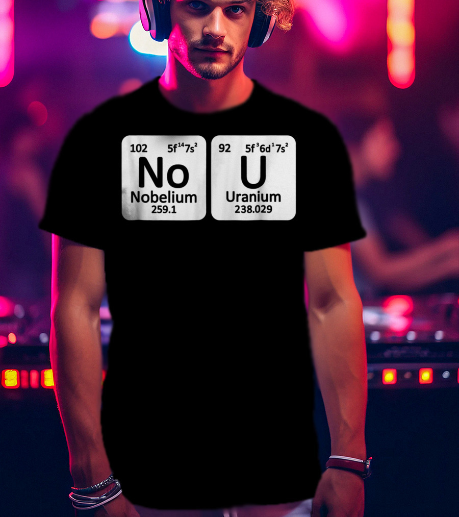 Ur Mom Gay No U Meme Nobellium Uranium Elements T-Shirt