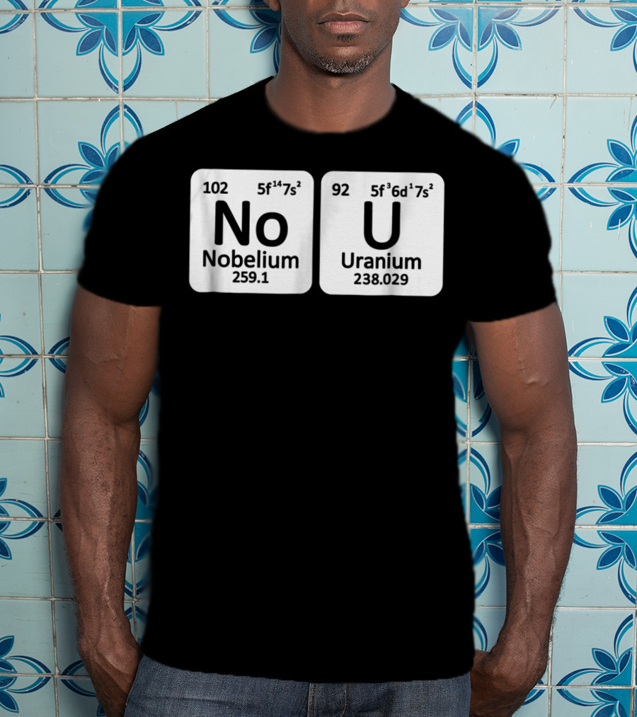 Ur Mom Gay No U Meme Nobellium Uranium Elements T-Shirt