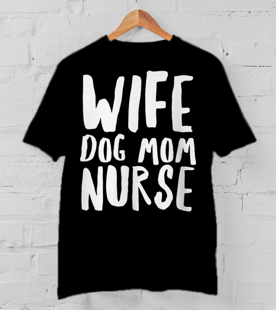 Wife Dog Mom Nurse Dog Sympathy Dog Mom T-Shirt