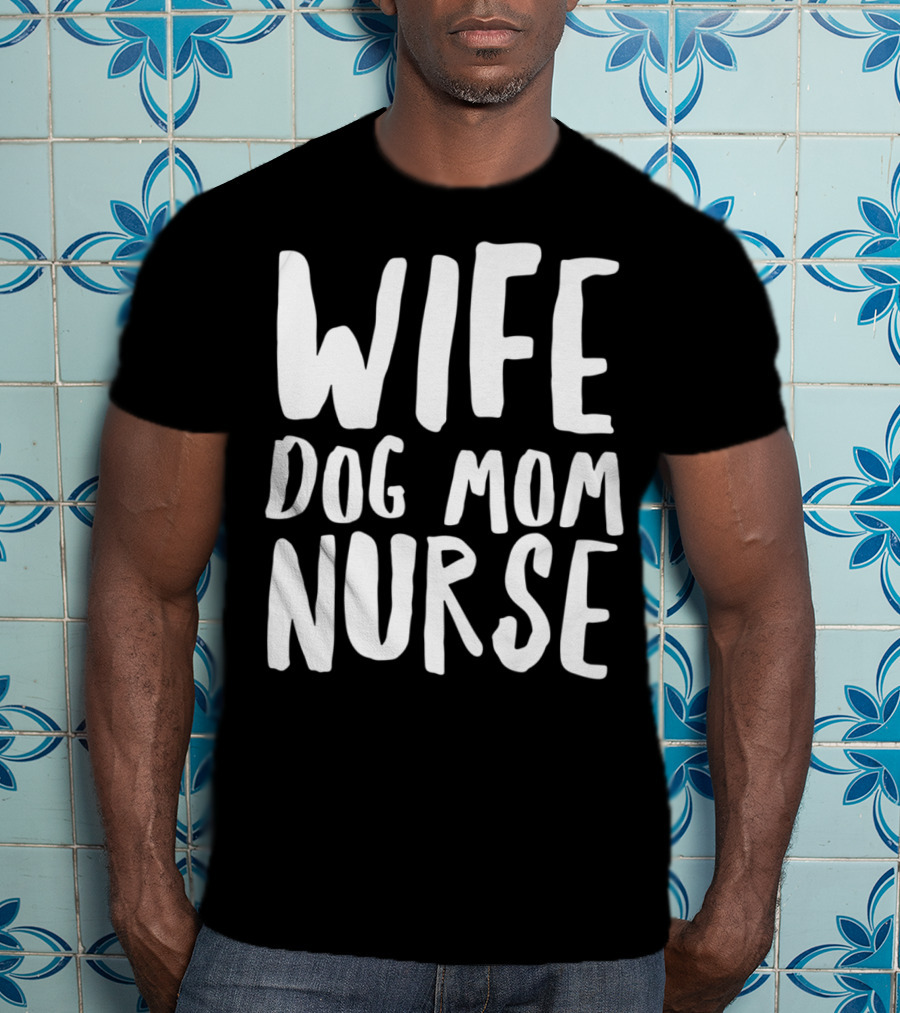 Wife Dog Mom Nurse Dog Sympathy Dog Mom T-Shirt