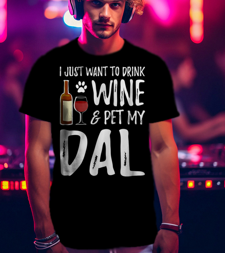 I Just Want To Drink Wine And Pet My Dal Dalmation Dog Mom Dad T-Shirt
