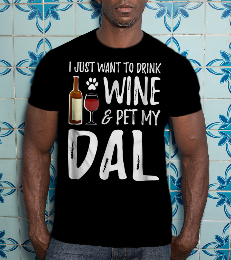 I Just Want To Drink Wine And Pet My Dal Dalmation Dog Mom Dad T-Shirt