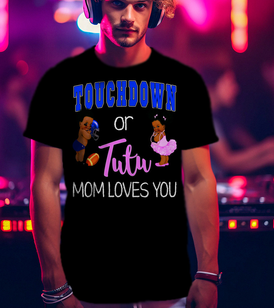 Touchdown Or Tutu Mom Loves You Baby Shower T-Shirt