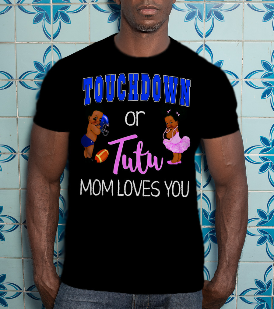 Touchdown Or Tutu Mom Loves You Baby Shower T-Shirt