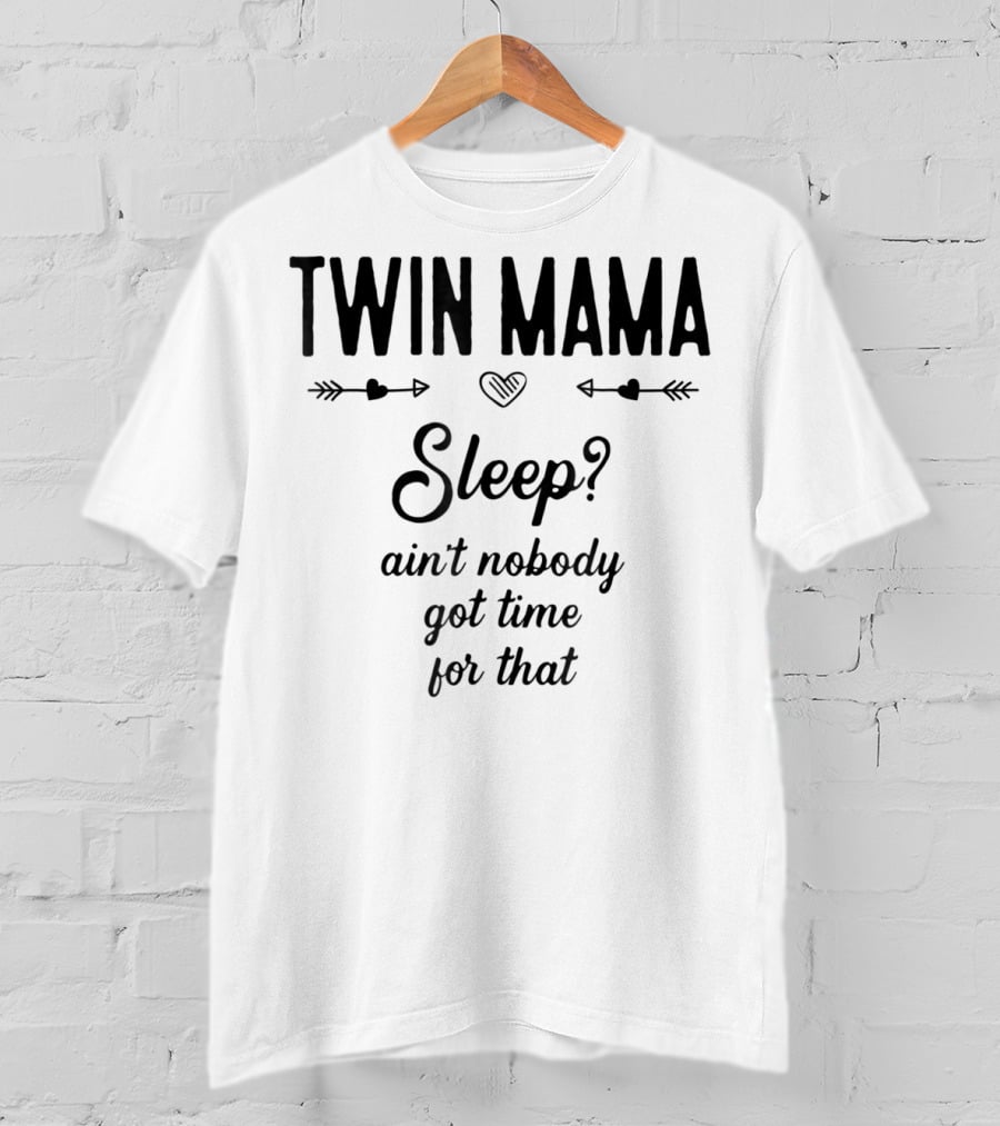 TWIN MAMA Sleep? Ain't Nobody Got Time For That T-Shirt