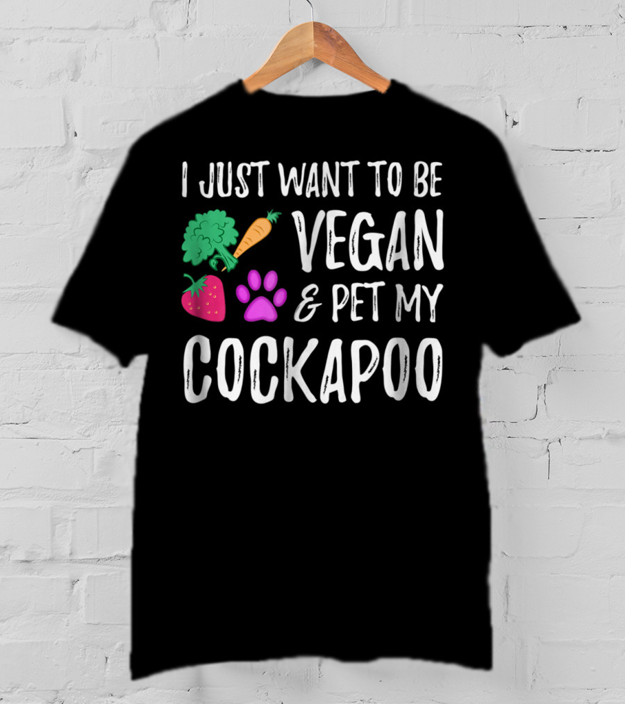 I Just Want To Be Vegan And Pet My Cockapoo Dog Mom Funny Vegetarian Idea81 T-Shirt