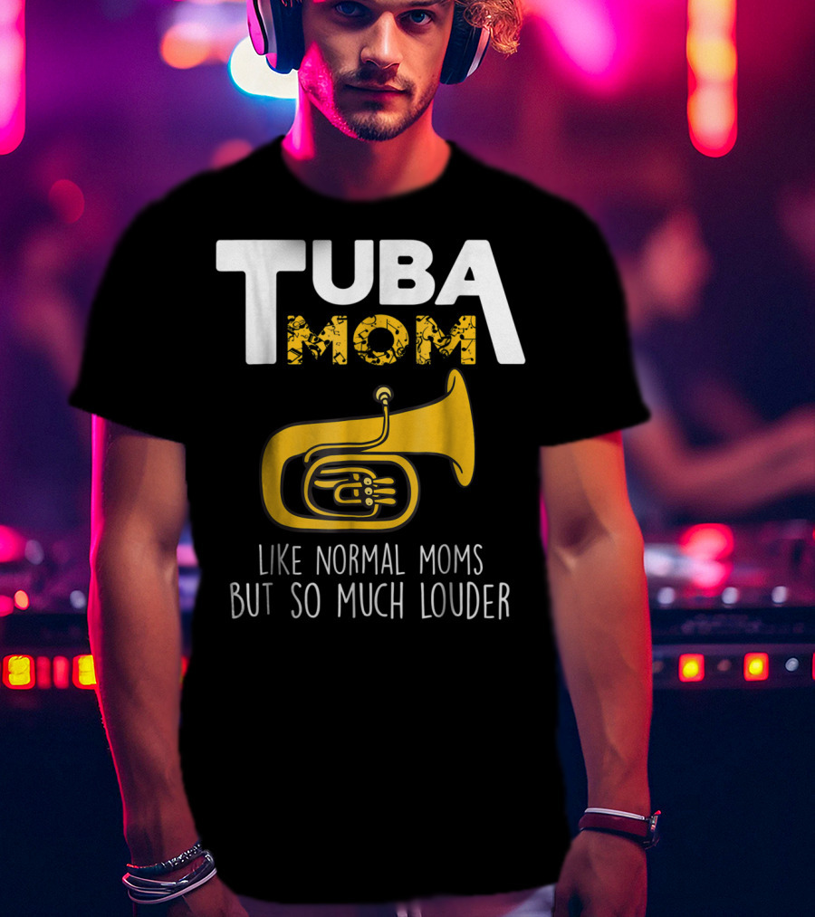 Tuba Mom Like Normal Moms But So Much Louder Funny Marching Band Tees88 T-Shirt