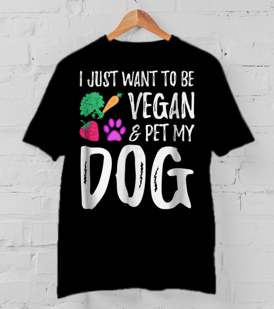 I Just Want To Be Vegan And Pet My Dog Funny Vegetarian Dog Lover Idea83 T-Shirt
