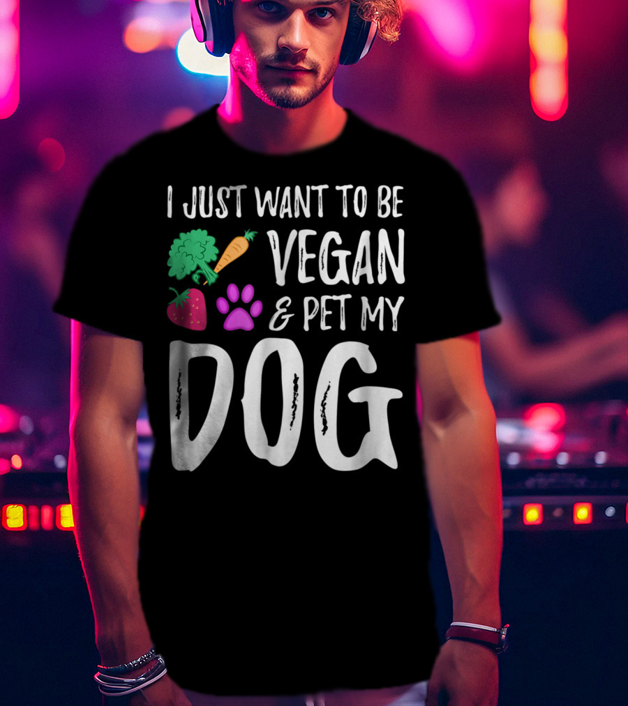 I Just Want To Be Vegan And Pet My Dog Funny Vegetarian Dog Lover Idea83 T-Shirt