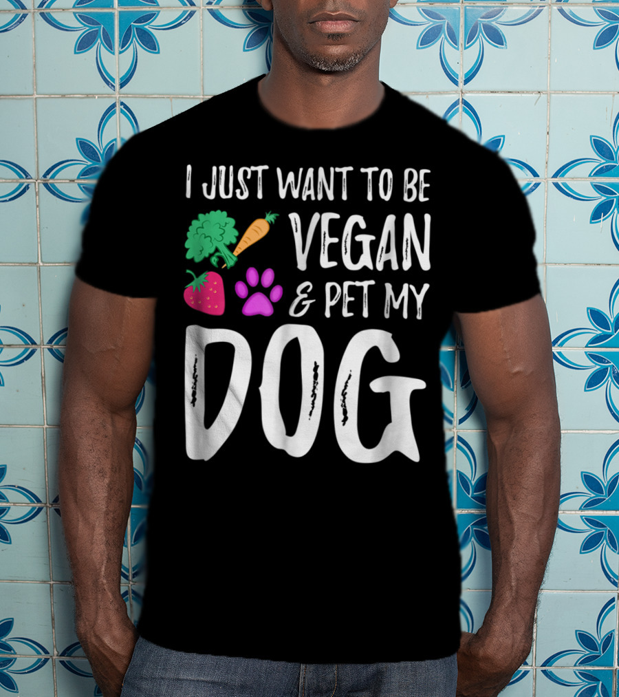 I Just Want To Be Vegan And Pet My Dog Funny Vegetarian Dog Lover Idea83 T-Shirt