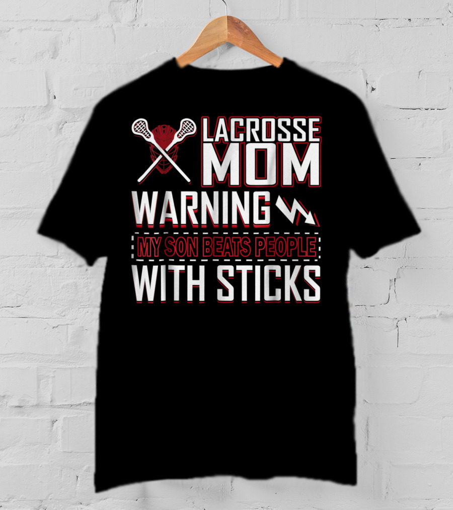 Lacrosse Mom Warning My Son Beats People With Sticks T-Shirt
