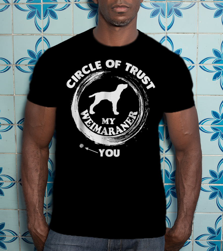 Circle Of Trust My Weimaraner You T-Shirt