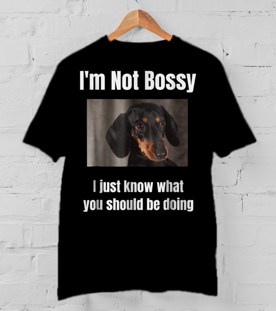 I'm Not Bossy Dachshund Weiner Dog Lovers Mom I Just Know What You Should Be Doing T-Shirt