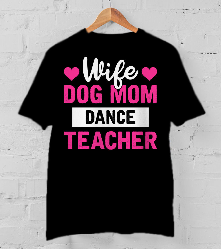 Wife Dog Mom Dance Teacher Heart T-Shirt