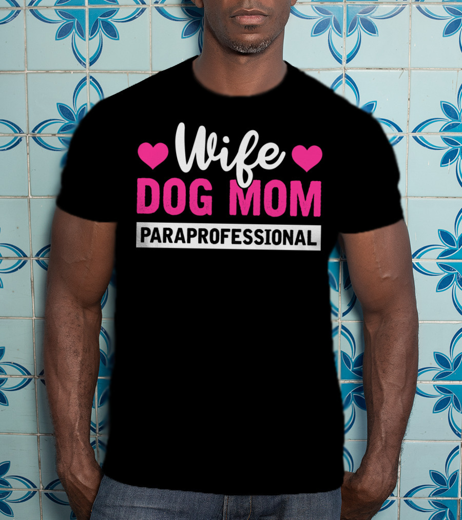 Wife Dog Mom Paraprofessional Mother Life Hearts T-Shirt