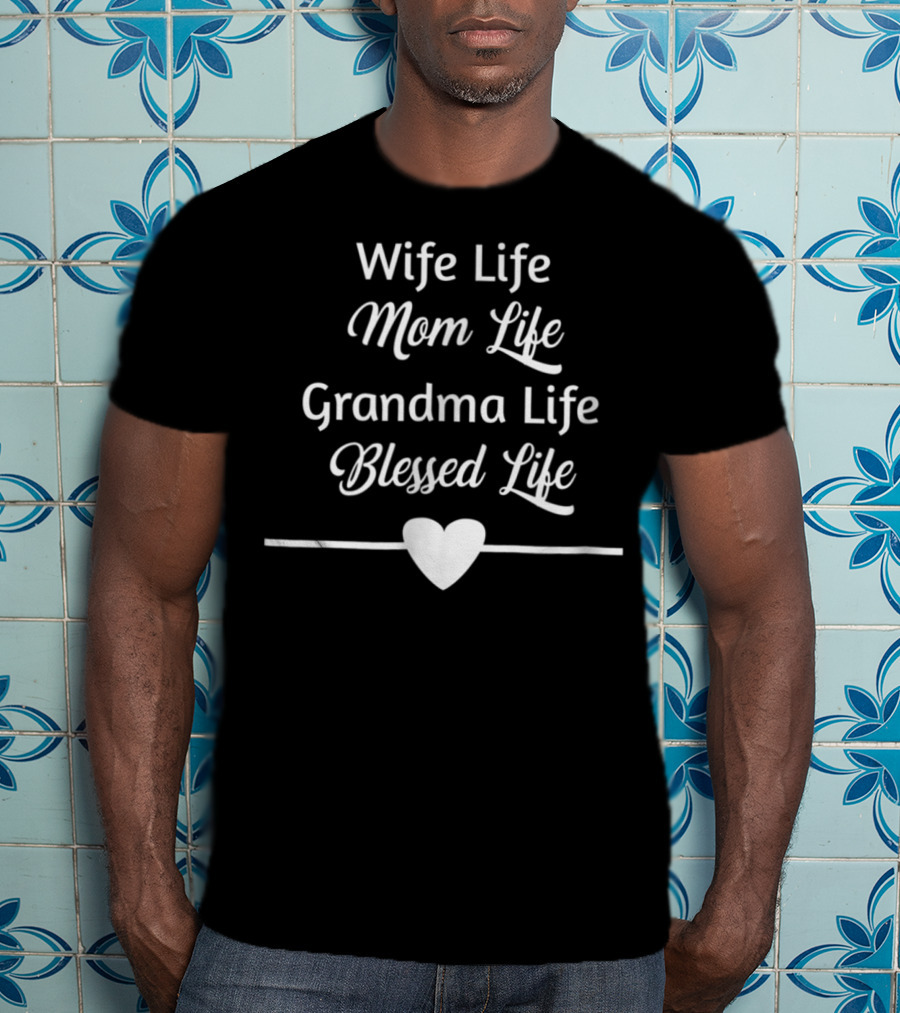 Wife Life Mom Life Grandma Life Blessed Life T-Shirt