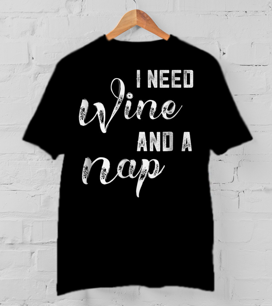 I Need Wine And A Nap Funny Mom Wine Lover97 T-Shirt