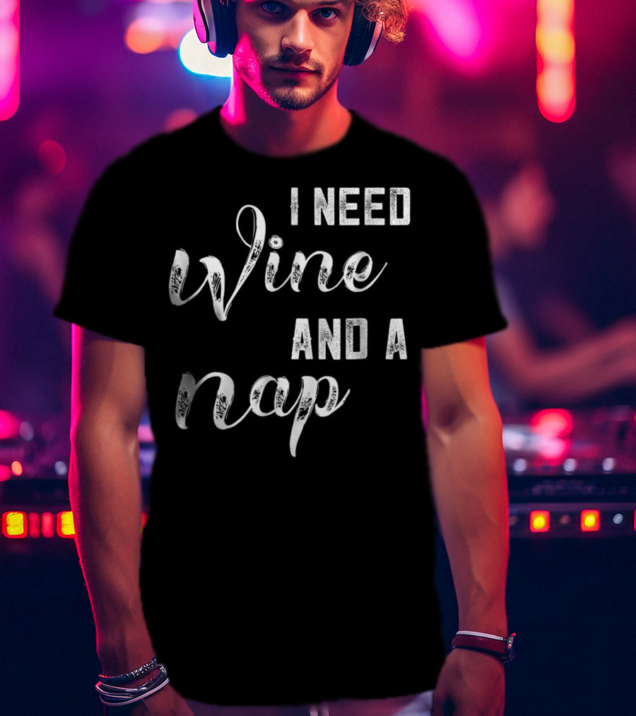 I Need Wine And A Nap Funny Mom Wine Lover97 T-Shirt