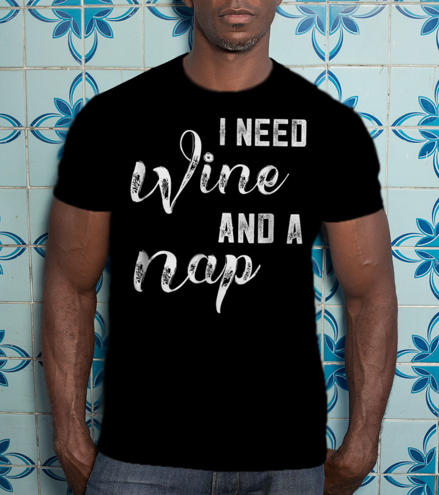 I Need Wine And A Nap Funny Mom Wine Lover97 T-Shirt