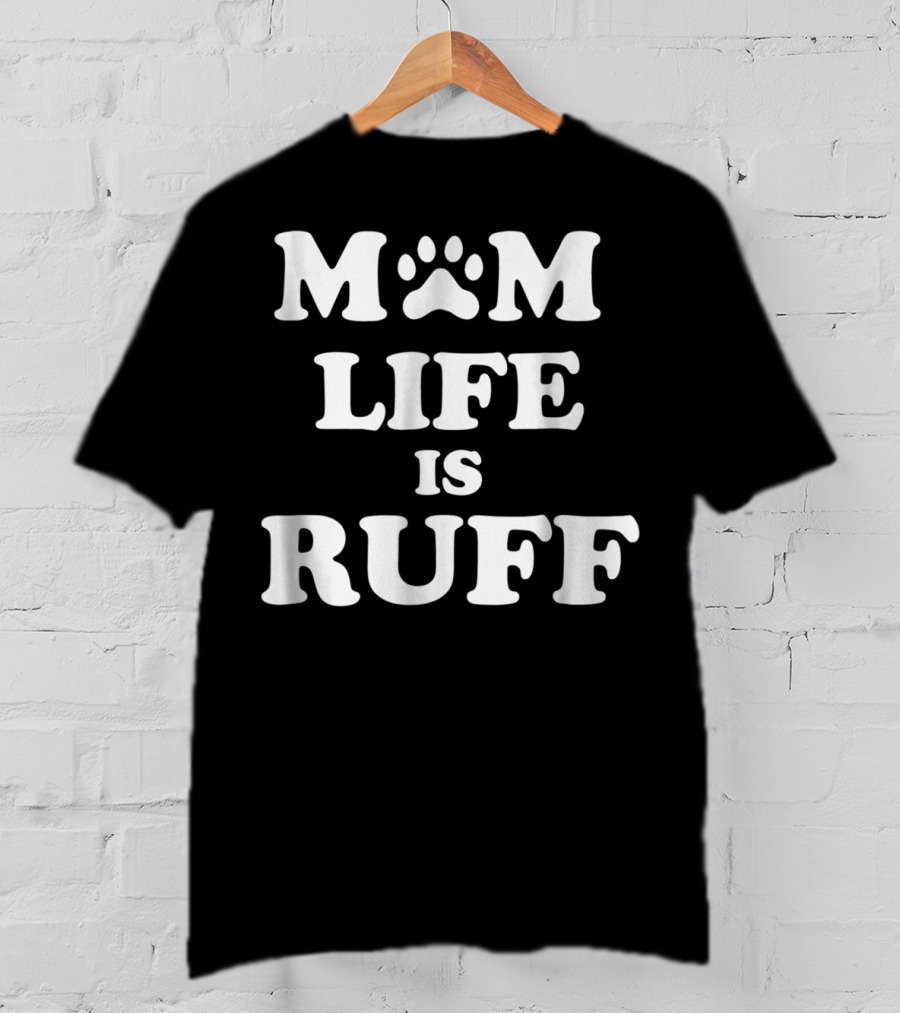 Mom Life Is Ruff Dog Paw Print Funny Dog Mom Letters T-Shirt