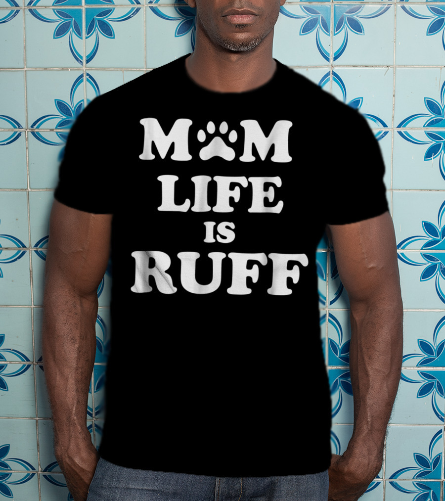 Mom Life Is Ruff Dog Paw Print Funny Dog Mom Letters T-Shirt