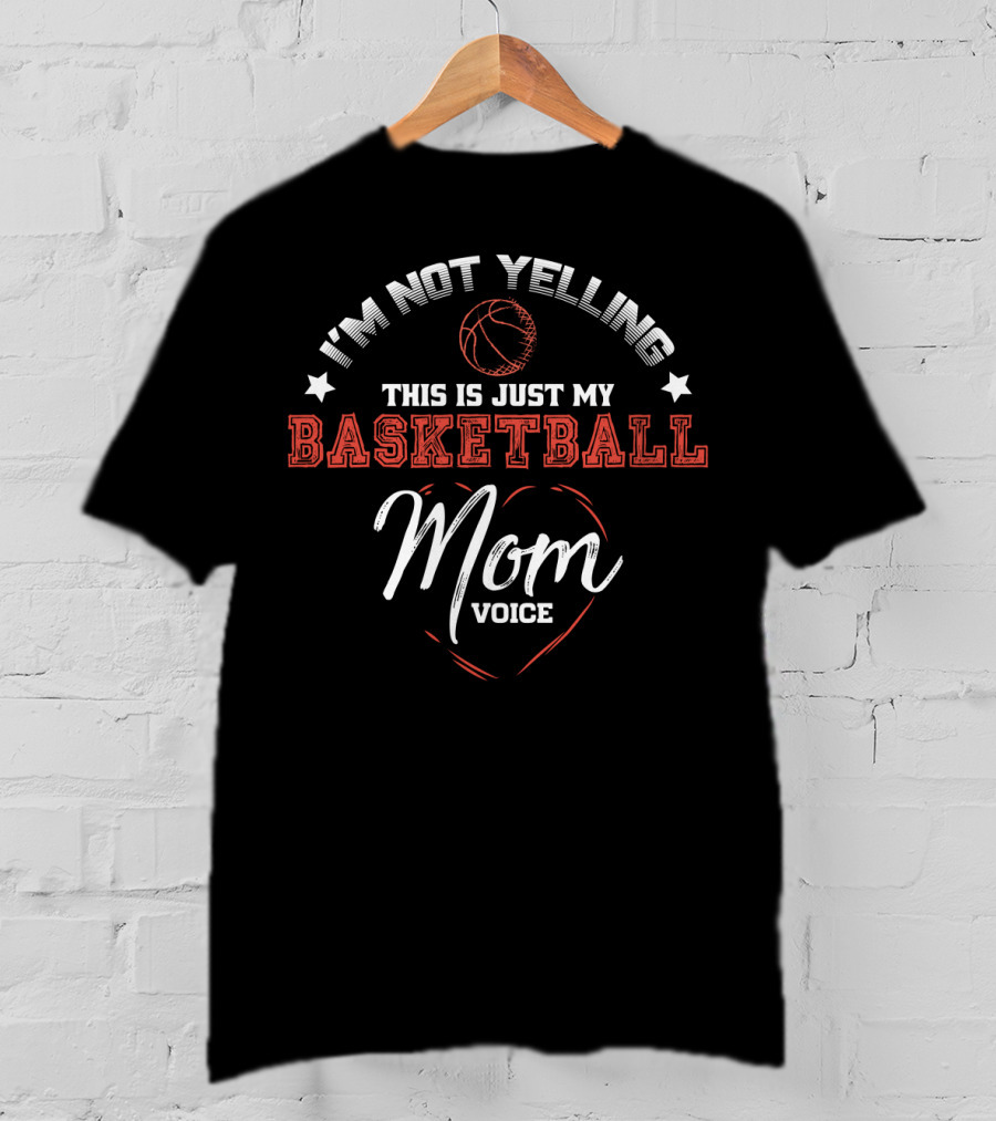 I'm Not Yelling This Is Just My Basketball Mom Voice T-Shirt