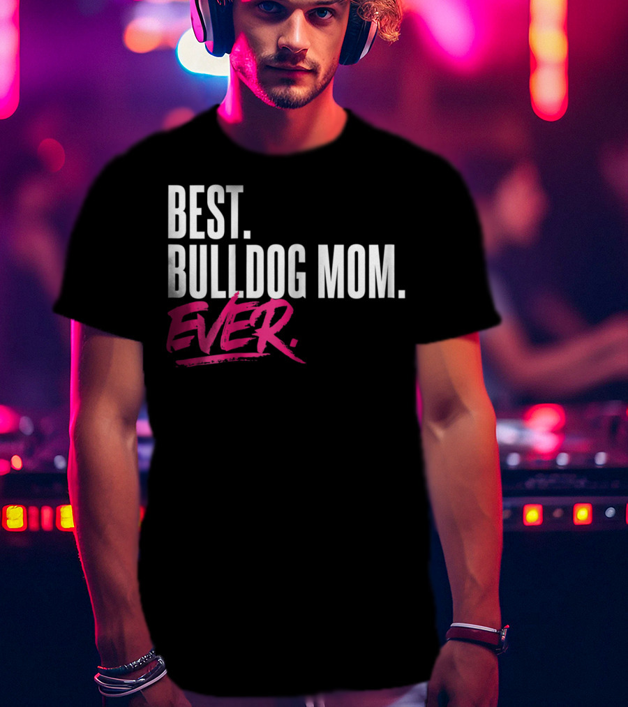 Best Bulldog Mom Ever T-Shirt