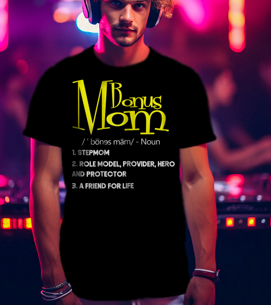 Bonus Mom Definition: Stepmom, Role Model, Provider, Hero And Protector, A Friend For Life T-Shirt