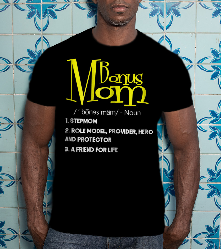 Bonus Mom Definition: Stepmom, Role Model, Provider, Hero And Protector, A Friend For Life T-Shirt