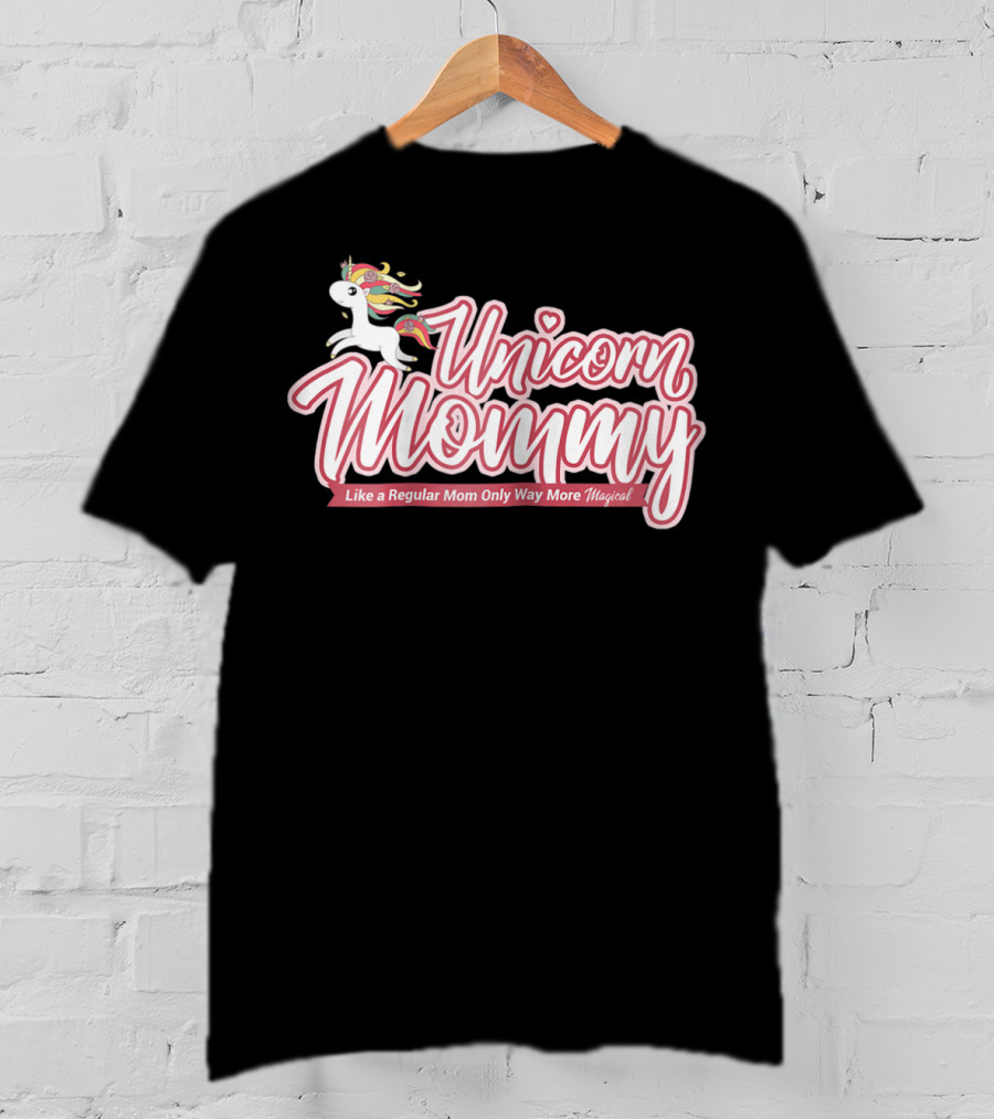 Unicorn Mommy Like A Regular Mom Only Way More Magical T-Shirt