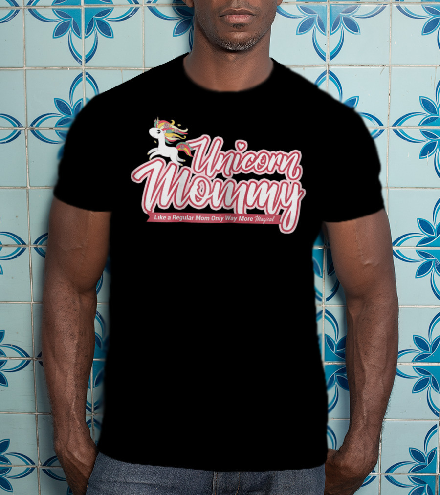 Unicorn Mommy Like A Regular Mom Only Way More Magical T-Shirt