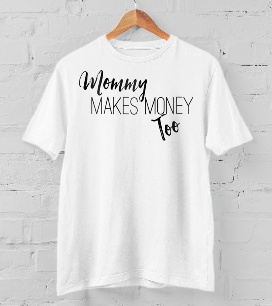 Mommy Makes Money Too Proud T-Shirt