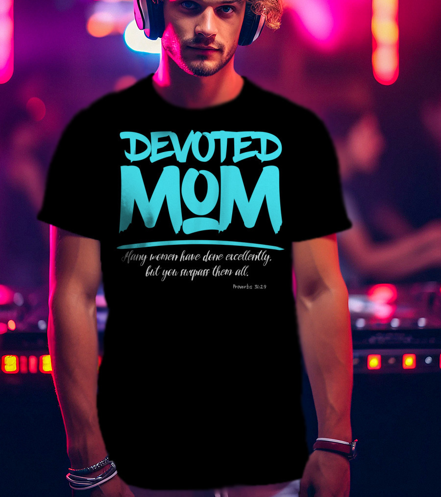 Devoted Mom Many Women Have Done Excellently Proverbs 31:29 T-Shirt