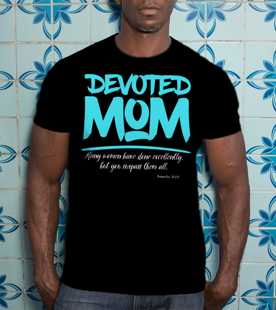 Devoted Mom Many Women Have Done Excellently Proverbs 31:29 T-Shirt