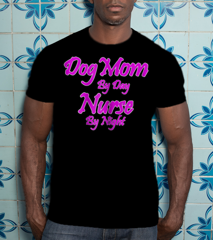 Dog Mom By Day Nurse By Night 74 T-Shirt
