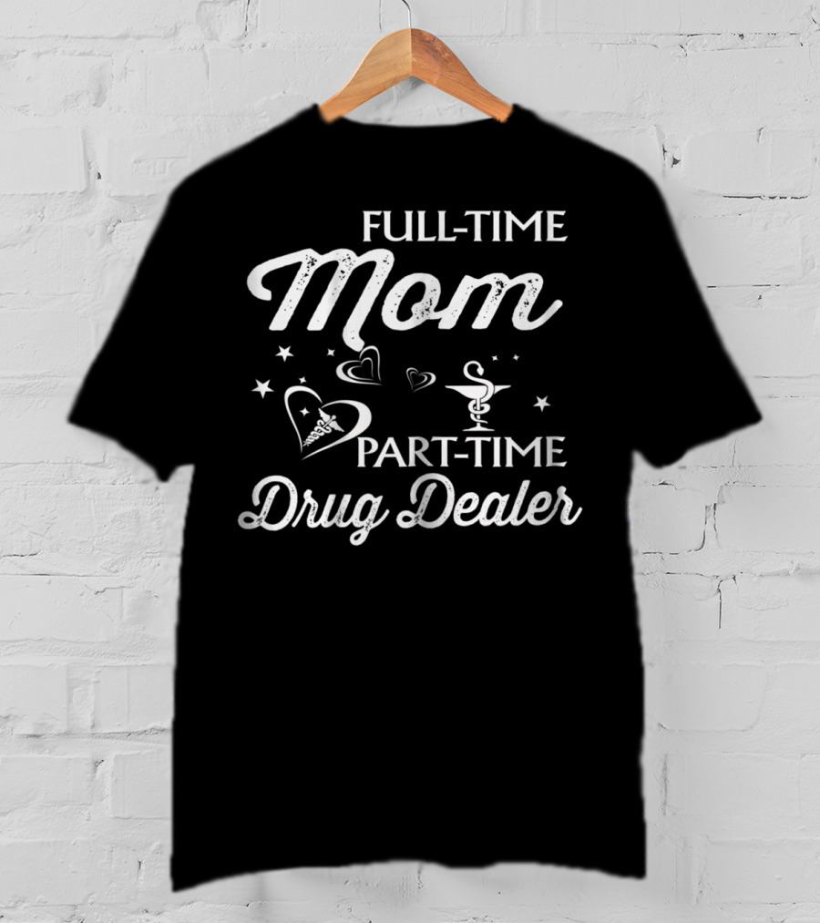 Full-Time Mom Part-Time Drug Dealer With Heart And Medical Symbols T-Shirt