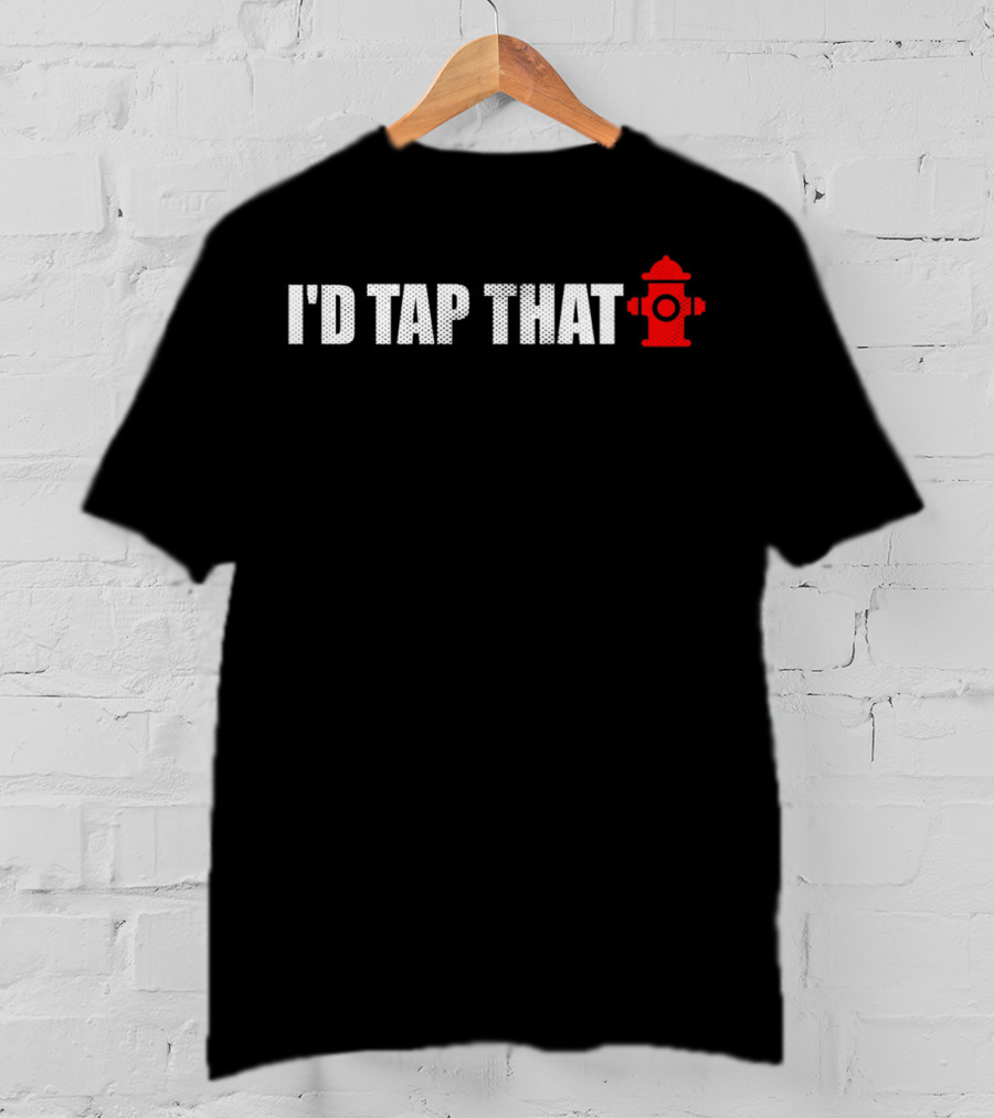 Funny Firefighter Fireman Birthday I'd Tap That Cute Fire Hydrant Mom49 T-Shirt