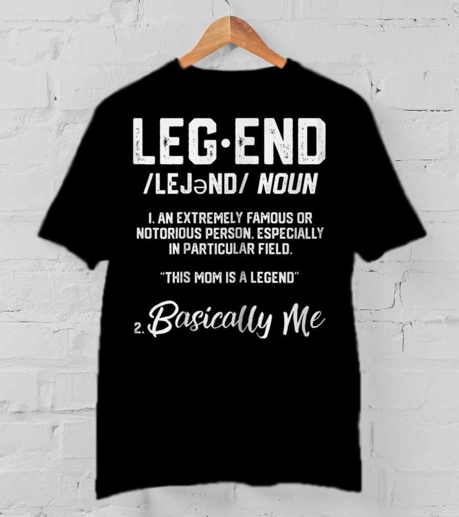 Legend Definition This Mom Is A Legend Basically Me T-Shirt