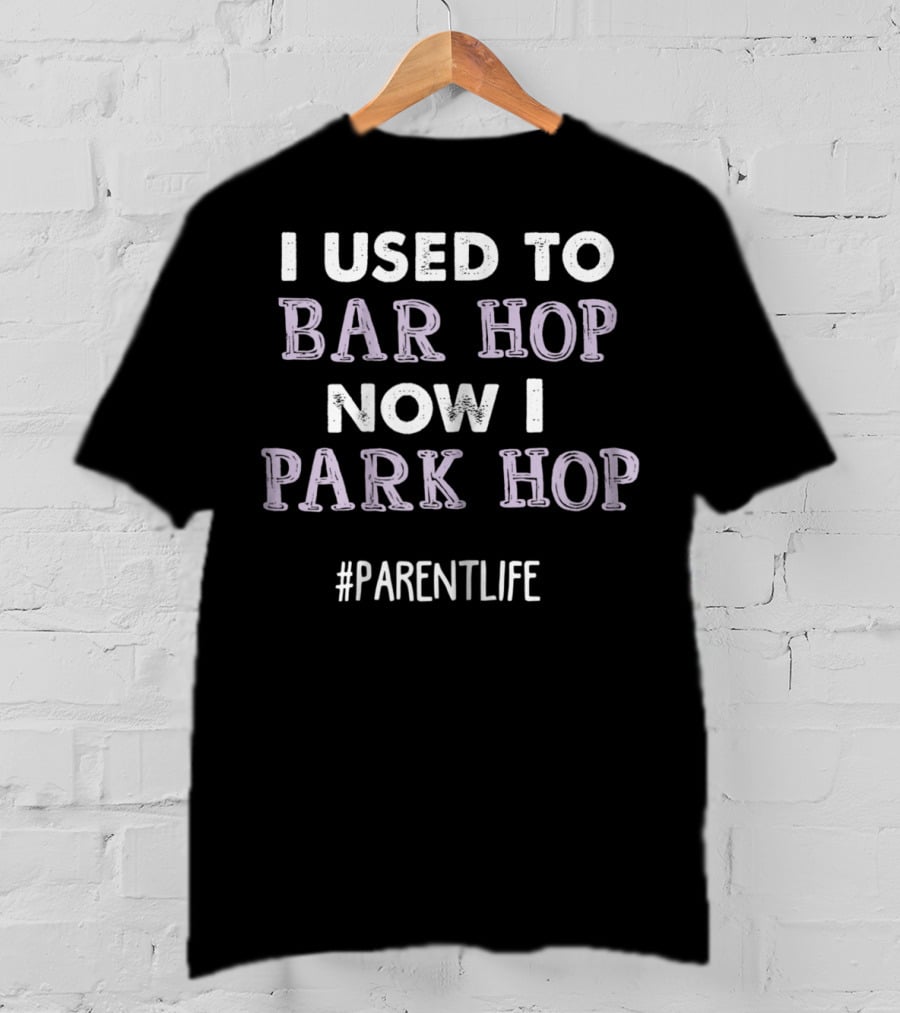 I Used To Bar Hop Now I Park Hop #ParentLife T-Shirt