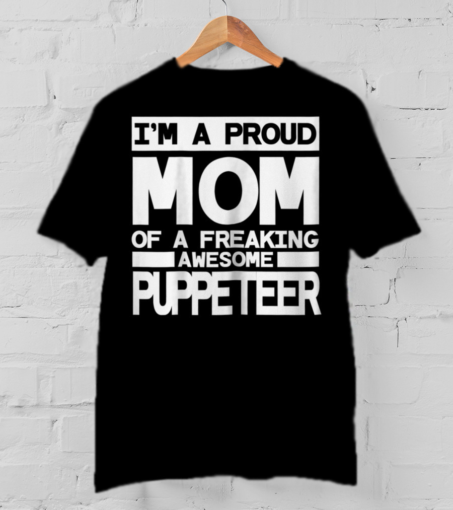 I'm A Proud Mom Of A Freaking Awesome Puppeteer T-Shirt